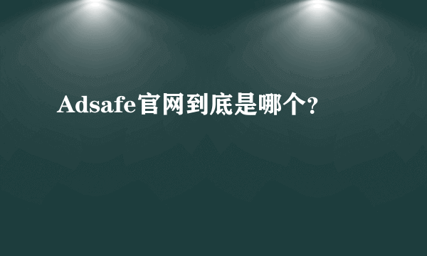 Adsafe官网到底是哪个？