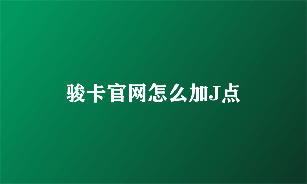 骏卡官网怎么加J点