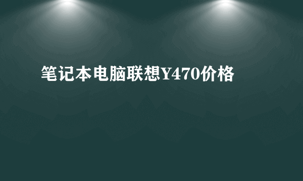 笔记本电脑联想Y470价格