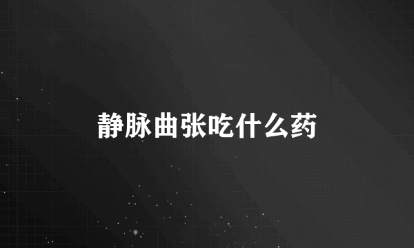 静脉曲张吃什么药