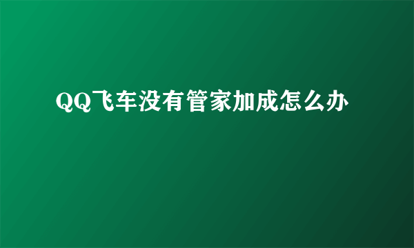 QQ飞车没有管家加成怎么办