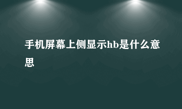 手机屏幕上侧显示hb是什么意思