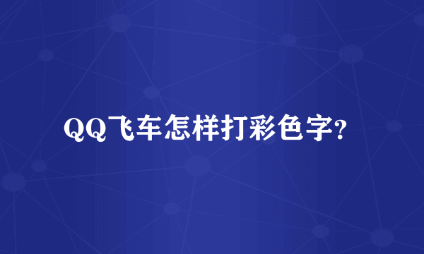 QQ飞车怎样打彩色字？