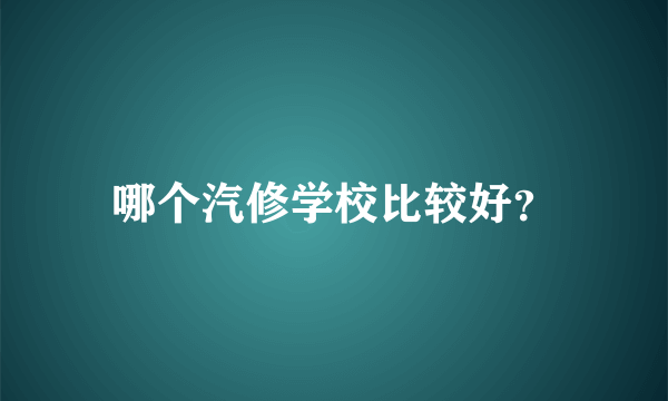 哪个汽修学校比较好？