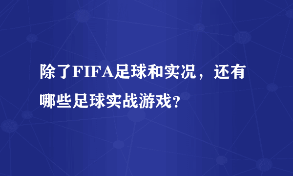 除了FIFA足球和实况，还有哪些足球实战游戏？