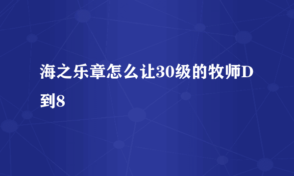 海之乐章怎么让30级的牧师D到8