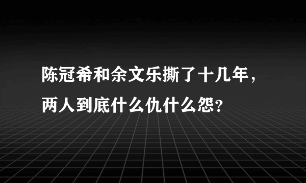 陈冠希和余文乐撕了十几年，两人到底什么仇什么怨？