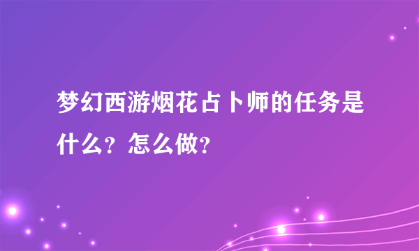 梦幻西游烟花占卜师的任务是什么？怎么做？