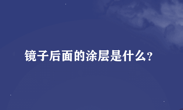 镜子后面的涂层是什么？