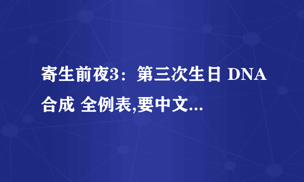 寄生前夜3：第三次生日 DNA合成 全例表,要中文翻译的内容，主要是蓝色的。