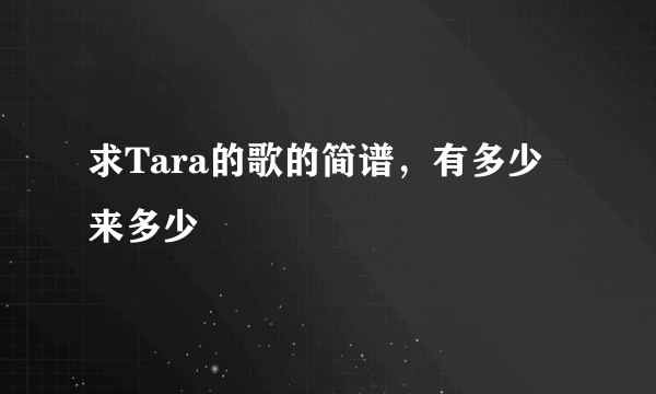 求Tara的歌的简谱，有多少来多少