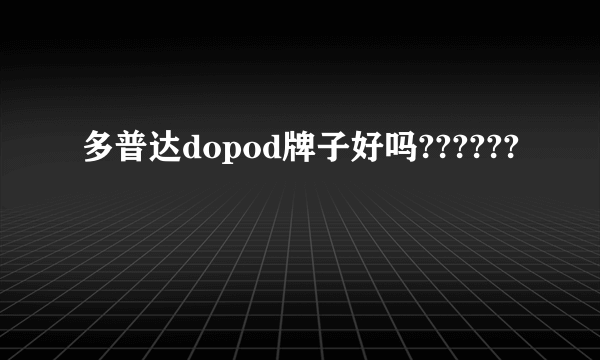 多普达dopod牌子好吗??????