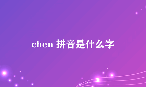 chen 拼音是什么字