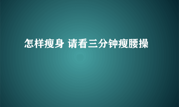 怎样瘦身 请看三分钟瘦腰操