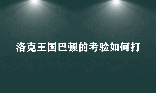 洛克王国巴顿的考验如何打