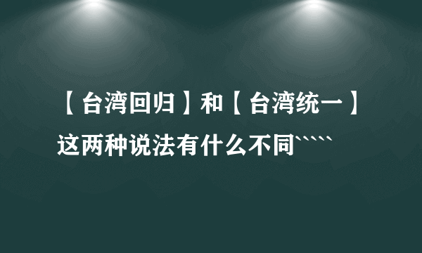 【台湾回归】和【台湾统一】这两种说法有什么不同`````