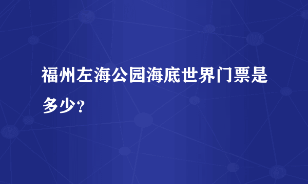 福州左海公园海底世界门票是多少？