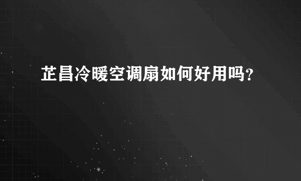 芷昌冷暖空调扇如何好用吗？