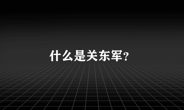 什么是关东军？