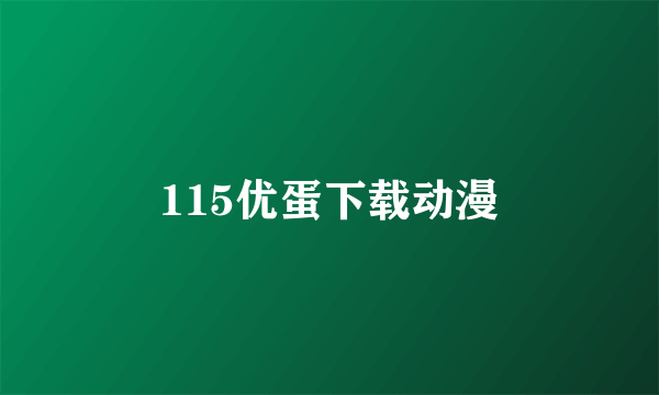 115优蛋下载动漫