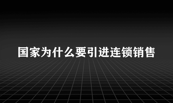 国家为什么要引进连锁销售