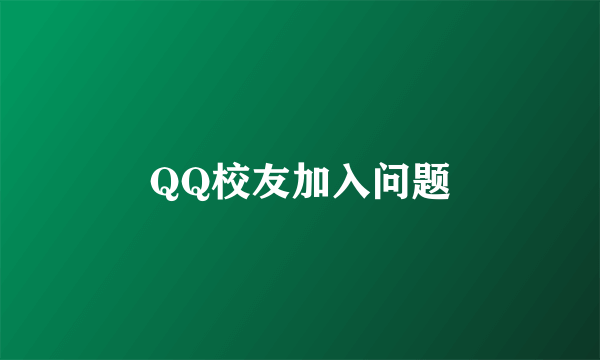 QQ校友加入问题