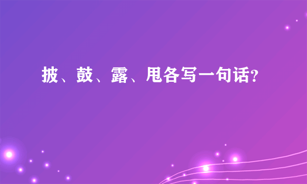 披、鼓、露、甩各写一句话？