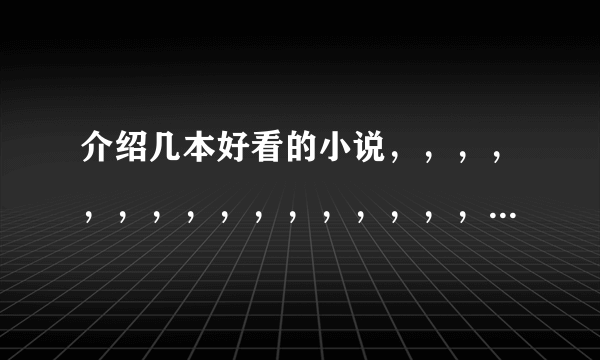 介绍几本好看的小说，，，，，，，，，，，，，，，，，，，，，，，，