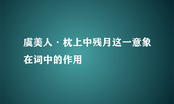 虞美人·枕上中残月这一意象在词中的作用