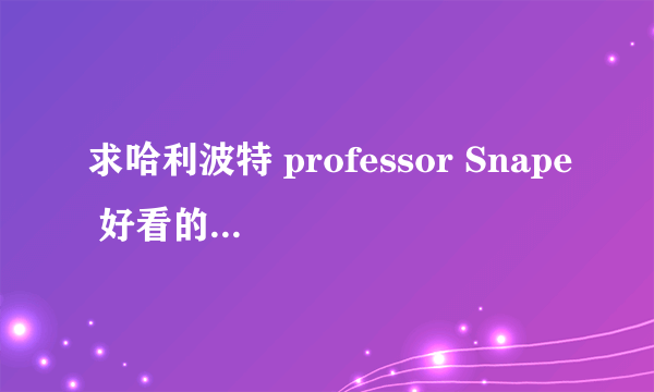 求哈利波特 professor Snape 好看的BG同人文～～