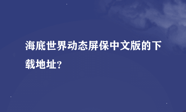 海底世界动态屏保中文版的下载地址？