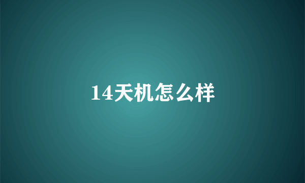 14天机怎么样