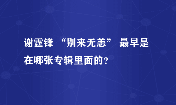 谢霆锋 “别来无恙” 最早是在哪张专辑里面的？