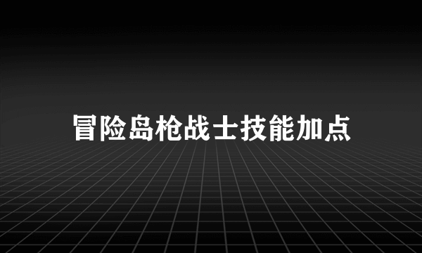 冒险岛枪战士技能加点