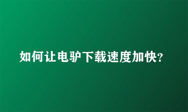 如何让电驴下载速度加快？