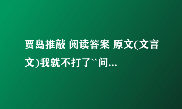 贾岛推敲 阅读答案 原文(文言文)我就不打了``问题接下去--- --1)用\标出下面句子朗读时的停顿处. 俄 为 左