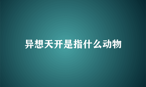 异想天开是指什么动物