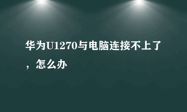 华为U1270与电脑连接不上了，怎么办