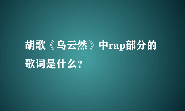 胡歌《乌云然》中rap部分的歌词是什么？