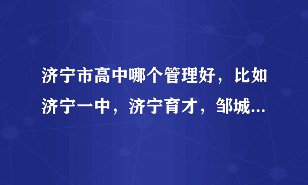 济宁市高中哪个管理好，比如济宁一中，济宁育才，邹城一中，微山一中，嘉祥一中。。。