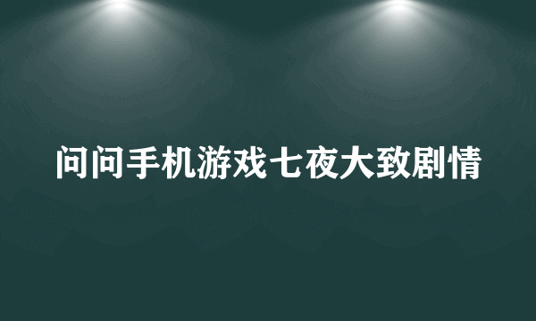 问问手机游戏七夜大致剧情