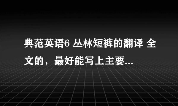 典范英语6 丛林短裤的翻译 全文的，最好能写上主要内容和中心之类的，急！好的追加。。