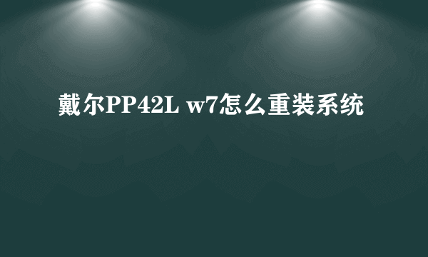 戴尔PP42L w7怎么重装系统