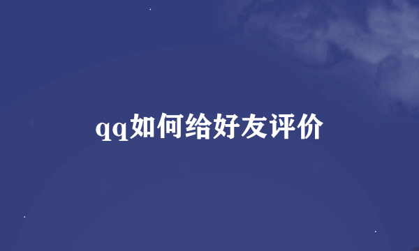 qq如何给好友评价