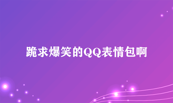 跪求爆笑的QQ表情包啊