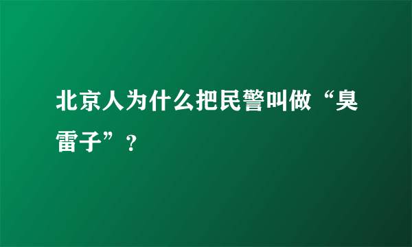 北京人为什么把民警叫做“臭雷子”？