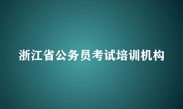 浙江省公务员考试培训机构