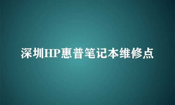 深圳HP惠普笔记本维修点