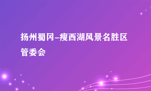 扬州蜀冈-瘦西湖风景名胜区管委会