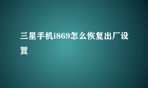 三星手机i869怎么恢复出厂设置